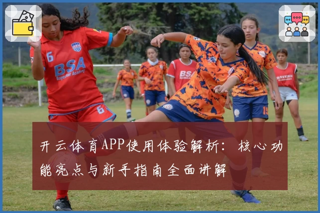 开云体育APP使用体验解析：核心功能亮点与新手指南全面讲解