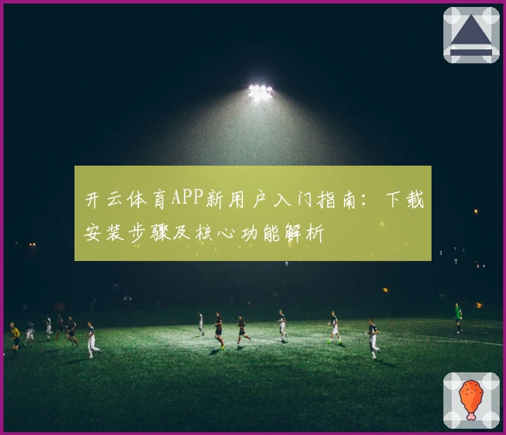 开云体育APP新用户入门指南：下载安装步骤及核心功能解析