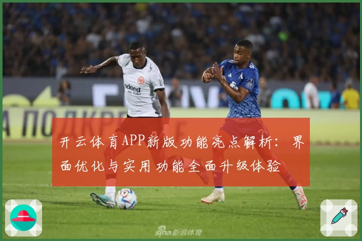 开云体育APP新版功能亮点解析：界面优化与实用功能全面升级体验
